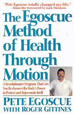 The Egoscue Method of Health Through Motion: A Revolutionary Program That Lets You Rediscover the Body's Power to Protect and Rejuvenate Itself