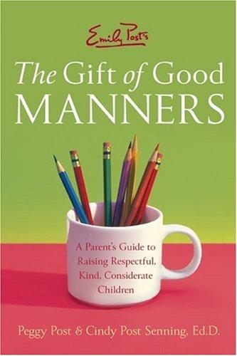 The Gift of Good Manners: A Parent's Guide to Raising Respectful, Kind, Considerate Children