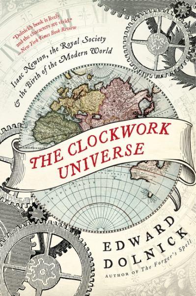 The Clockwork Universe: Isaac Newton, the Royal Society & the Birth of the Modern World