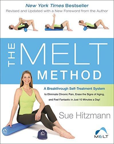 The MELT Method: A Breakthrough Self-Treatment System to Eliminate Chronic Pain, Erase the Signs of Aging, and Feel Fantastic in Just 10 Minutes a Day