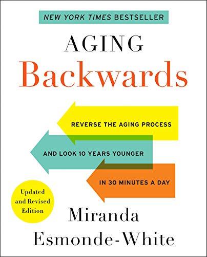 Aging Backwards: Reverse the Aging Process and Look 10 Years Younger in 30 Minutes a Day (Updated and Revised)