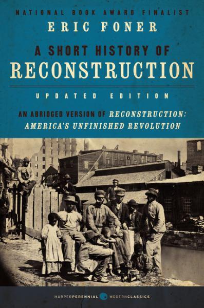 A.Short History of Reconstruction: An Abridged Version of Reconstruction: America's Unfinished Revolution  (Updated Edition)