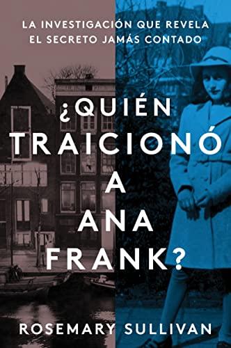 Quien Traiciono a Ana Frank: La Investigacion que Revela el Secreto Jamas Contado