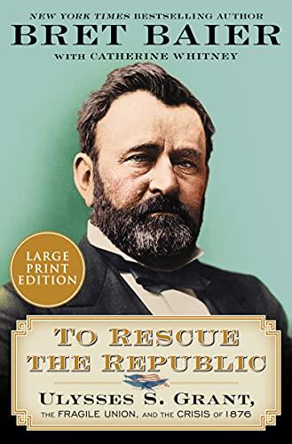To Rescue the Republic: Ulysses S. Grant, the Fragile Union, and the Crisis of 1876 (Large Print)