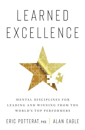 Learned Excellence: Mental Disciplines for Leading and Winning From the World's Top Performers