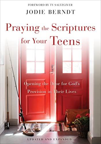Praying the Scriptures for Your Teens: Opening the Door for God's Provision in Their Lives (Updated and Expanded)