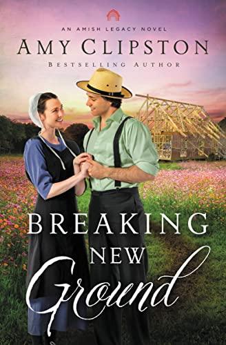 Breaking New Ground (Amish Legacy, Bk. 3)