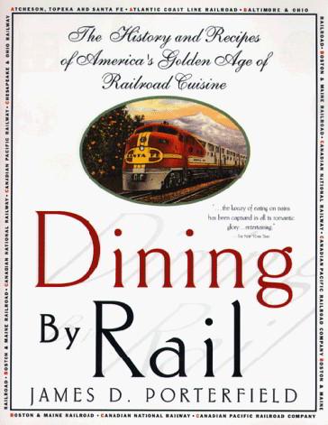 Dining By Rail: The History and Recipes of America's Golden Age of Railroad Cuisine