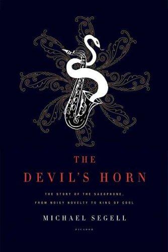 The Devil's Horn: The Story of the Saxophone, from Noisy Novelty to King of Cool