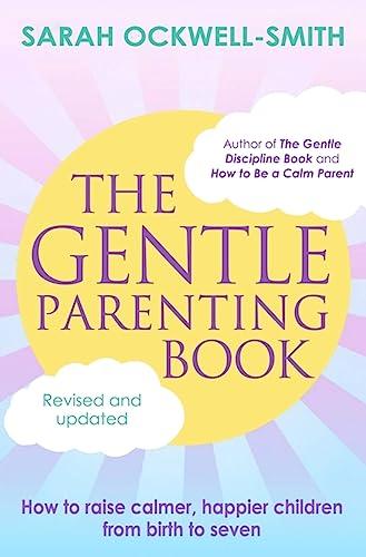 The Gentle Parenting Book: How to Raise Calmer, Happier Children From Birth to Seven