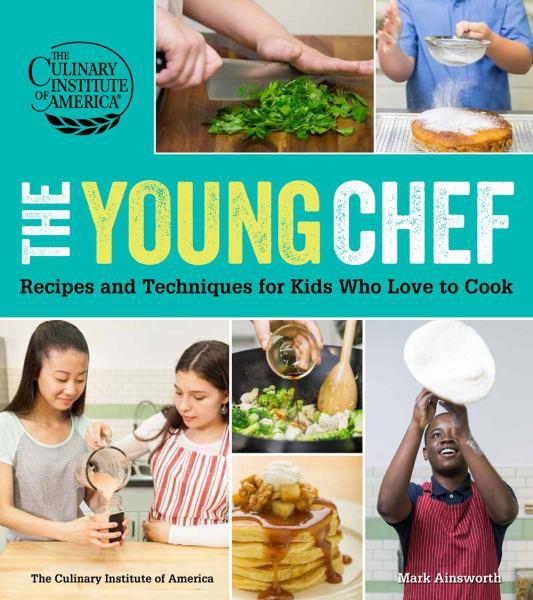 The Young Chef: Recipes and Techniques for Kids Who Love to Cook (The Culinary Institute of America)