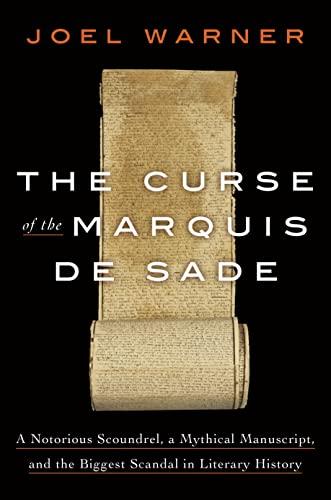 The Curse of the Marquis de Sade: A Notorious Scoundrel, a Mythical Manuscript, and the Biggest Scandal in Literary History