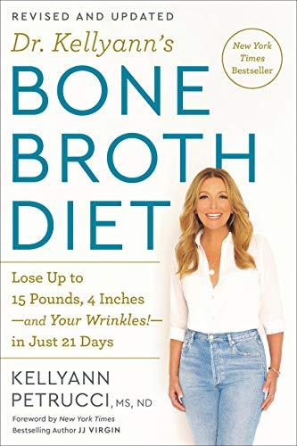 Dr. Kellyann's Bone Broth Diet: Lose Up to 15 Pounds, 4 Inches-and Your Wrinkles!-in Just 21 Days (Updated and Revised)