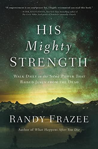 His Mighty Strength: Walk Daily in the Same Power That Raised Jesus from the Dead
