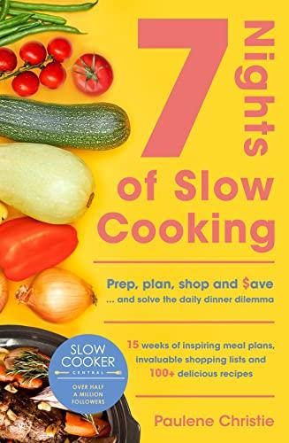 7 Nights of Slow Cooking: Prep, Plan, Shop and Save... and Solve the Daily Dinner Dilemma (Slow Cooker Central, Bk. 7)