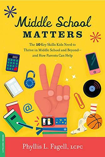 Middle School Matters: The 10 Key Skills Kids Need to Thrive in Middle School and Beyond - and How Parents Can Help