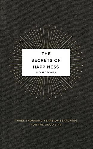 The Secrets of Happiness: Three Thousand Years of Searching for the Good Life