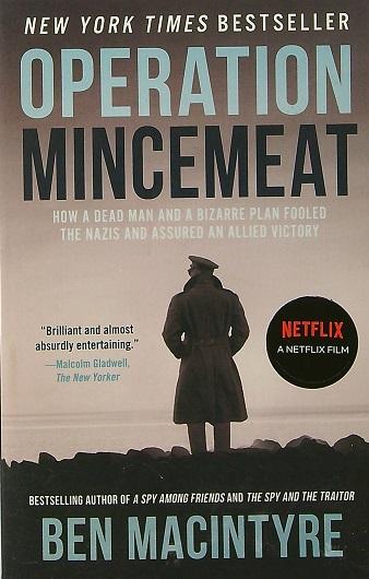 Operation Mincemeat: How a Dead Man and a Bizarre Plan Fooled the Nazis and Assured an Allied Victory