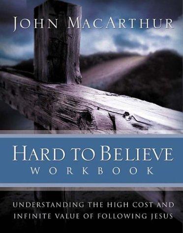 Hard to Believe Workbook: Understanding the High Cost and Infinite Value of Following Jesus