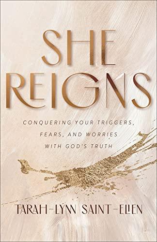 She Reigns: Conquering Your Triggers, Fears, and Worries With God's Truth