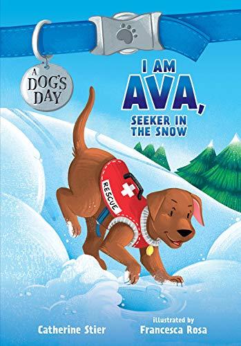 I Am Ava, Seeker in the Snow (A Dog's Day, Bk. 2)