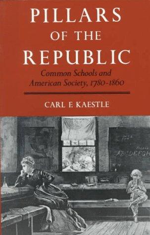 Pillars Of The Republic: Common Schools and American Society, 1780-1860