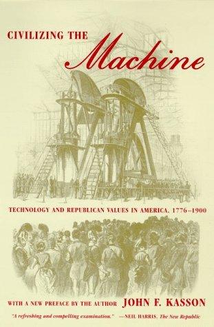 Civilizing the Machine: Technology and Republican Values in America, 1776-1900