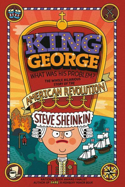 King George What Was His Problem? The Whole Hilarious Story of the American Revolution