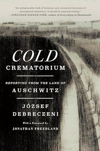 Cold Crematorium: Reporting From the Land of Auschwitz