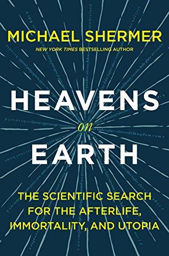 Heavens on Earth (The Scientific Search for the Afterlife, Immortality, and Utopia)