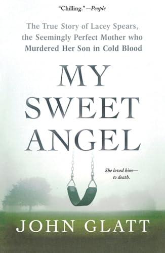 My Sweet Angel: The True Story of Lacey Spears, the Seemingly Perfect Mother Who Murdered Her Son in Cold Blood