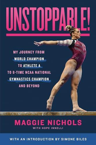 Unstoppable! My Journey From World Champion to Athlete A to 8-Time NCAA National Gymnastics Champion and Beyond