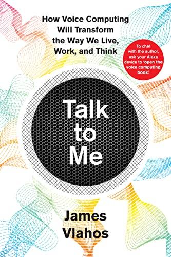 Talk to Me: How Voice Computing Will Transform the Way We Live,Work, and Think