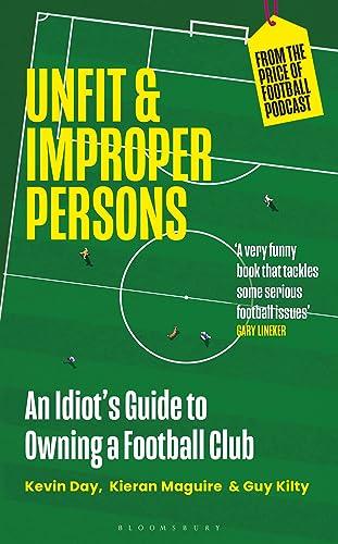Unfit and Improper Persons: An Idiot’s Guide to Owning a Football Club