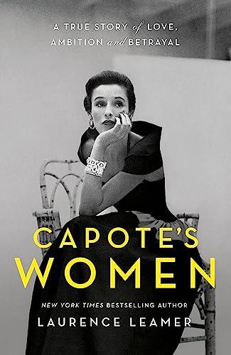 Capote's Women: A True Story of Love, Ambition and Betrayal