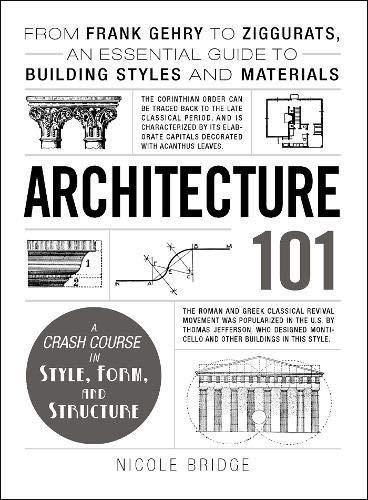 Architecture 101: From Frank Gehry to Ziggurats, an Essential Guide to Building Styles and Materials (Adams 101)