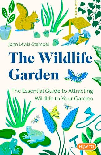 The Wildlife Garden: The Essential Guide to Attracting Wildlife to Your Garden