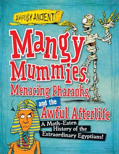 Mangy Mummies, Menacing Pharaohs, and the Awful Afterlife: A Moth-Eaten History of the Extraordinary Egyptians! (Awfully Ancient)