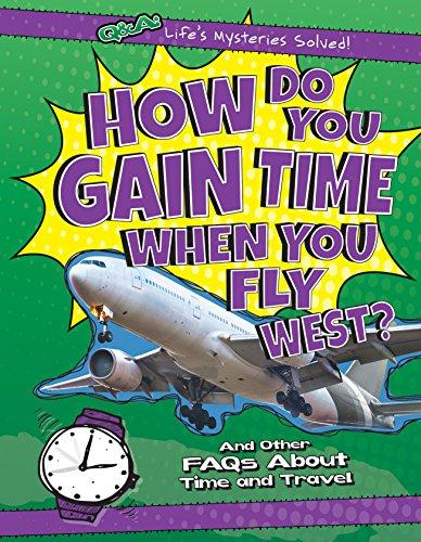 How Do You Gain Time When You Fly West? And Other Faqs About Time and Travel (Q & A: Life's Mysteries Solved!)
