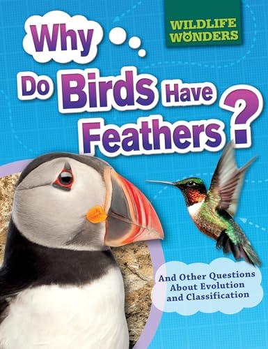 Why Do Birds Have Feathers? And Other Questions About Evolution and Classification (Wildlife Wonders)