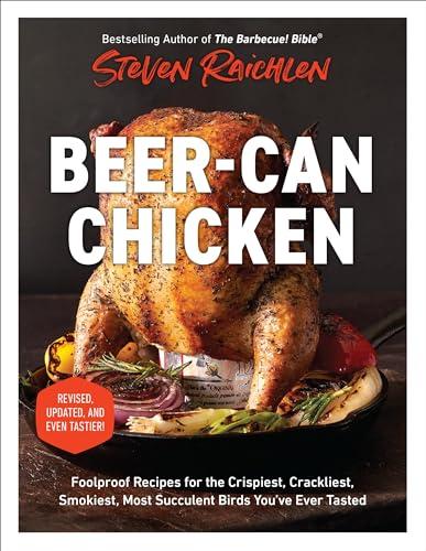 Beer-Can Chicken: Foolproof Recipes for the Crispiest, Crackliest, Smokiest, Most Succulent Birds You’ve Ever Tasted (Revised)