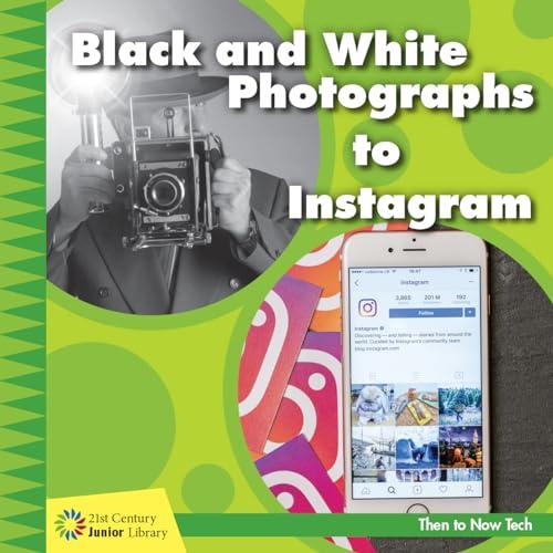 Black and White Photographs to Instagram (21st Century Junior Library: Then to Now Tech)