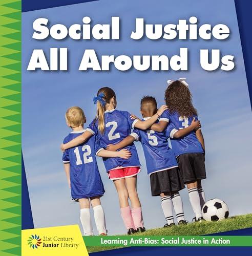 Social Justice All Around Us (21st Century Junior Library: Anti-bias Learning: Social Justice in Action)