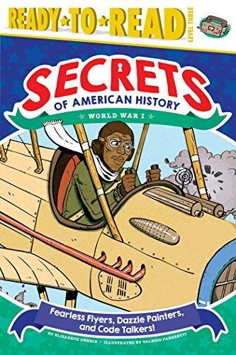 Fearless Flyers, Dazzle Painters, and Code Talkers! (Secrets of American History: World War I, Ready-To-Read, Level 3)