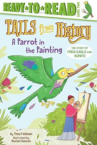 A Parrot in the Painting: The Story of Frida Kahlo and Bonito (Tails FRrom History, Ready-To-Read, Level 2)