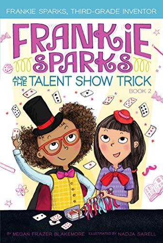 Frankie Sparks and the Talent Show Trick (Frankie Sparks, Third-Grade Inventor, Bk.2)