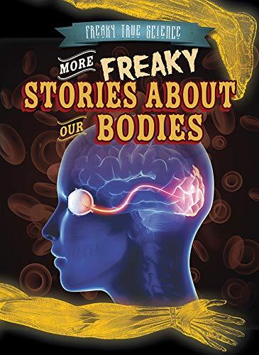 More Freaky Stories About Our Bodies (Freaky True Science)