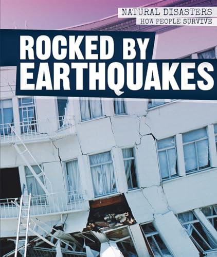 Rocked by Earthquakes (Natural Disasters: How People Survive)