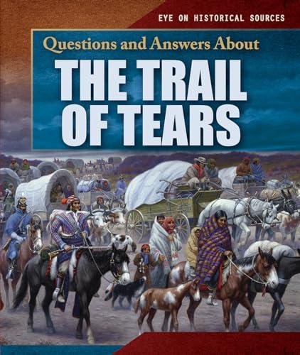 Questions and Answers About the Trail of Tears (Eye on Historical Sources)