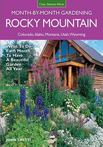 Rocky Mountain Month-By-Month Gardening: What to Do Each Month to Have A Beautiful Garden All Year
